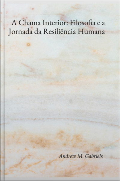 A Chama Interior: Filosofia E A Jornada Da Resiliência Humana