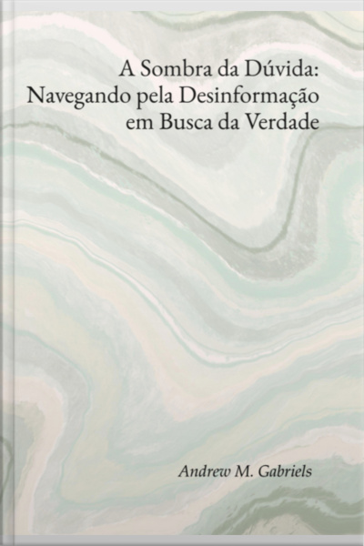 A Sombra Da Dúvida: Navegando Pela Desinformação Em Busca Da Verdade