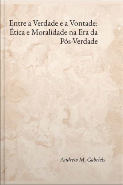 Entre A Verdade E A Vontade: Ética E Moralidade Na Era Da Pós-verdade