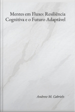 Mentes Em Fluxo: Resiliência Cognitiva E O Futuro Adaptável