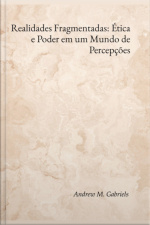 Realidades Fragmentadas: Ética E Poder Em Um Mundo De Percepções
