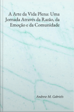 A Arte Da Vida Plena: Uma Jornada Através Da Razão, Da Emoção E Da Comunidade