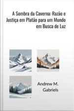 A Sombra Da Caverna: Razão E Justiça Em Platão Para Um Mundo Em Busca De Luz