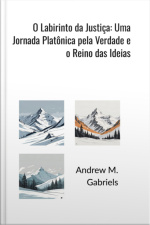 O Labirinto Da Justiça: Uma Jornada Platônica Pela Verdade E O Reino Das Ideias