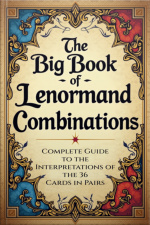 The Big Book Of Lenormand Combinations – A Complete Guide To Interpreting The 36 Cards In Pairs