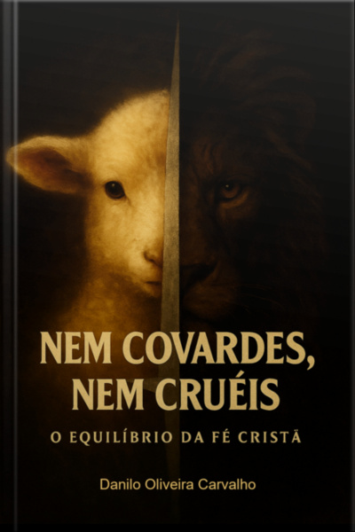 Nem Covardes, Nem Cruéis O Equilíbrio Da Fé Cristã