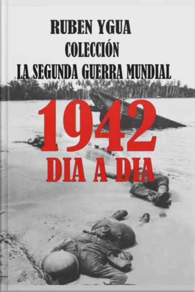 1942 - La Segunda Guerra Mundial Dia A Dia