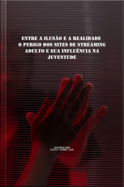 entre A Ilusão E A Realidade: O Perigo Dos Sites De Streaming Adulto E Sua Influência Na Juventude
