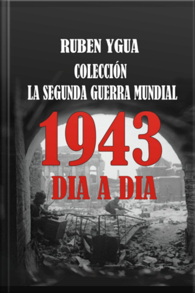 1943 Dia A Dia - La Segunda Guerra Mundial