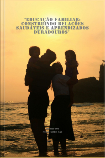 educação Familiar: Construindo Relações Saudáveis E Aprendizados Duradouros