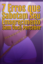 7 Erros Que Sabotam Seu Emagrecimento Sem Você Perceber