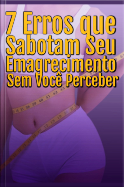 7 Erros Que Sabotam Seu Emagrecimento Sem Você Perceber