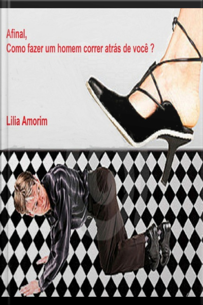 Afinal, Como Fazer Um Homem Correr Atrás De Você?