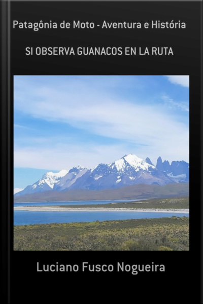 Patagônia De Moto - Aventura E História