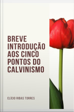 Breve Introdução Aos Cinco Pontos Do Calvinismo
