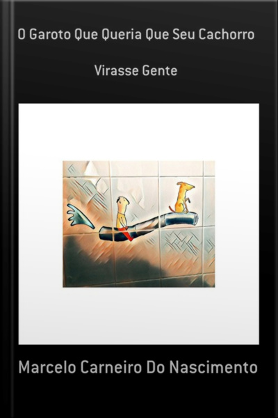 O Garoto Que Queria Que Seu Cachorro