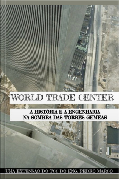 Wtc: A História E A Engenharia Por Trás Das Torres
