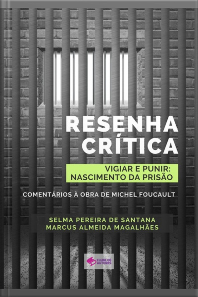 Resenha Crítica Do Livro vigiar E Punir: História Das Prisões: Comentários À Obra De Michel Foucault