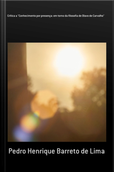 Crítica A conhecimento Por Presença: Em Torno Da Filosofia De Olavo De Carvalho