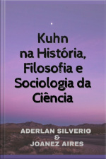 Kuhn Na História, Filosofia E Sociologia Da Ciência