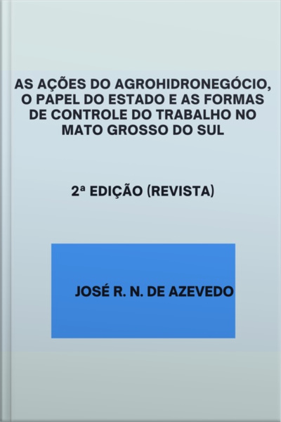 As Ações Do Agrohidronegócio, O Papel Do Estado E As Formas De Controle Do Trabalho No Mato Grosso Do Sul