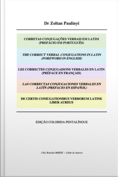 Les Correctes Conjugaisons Verbales En Latin (préface En Français), Las Correctas Conjugaciones Verbales En Latín (prefacio En Español), De Certis Coniugationibus Verborum Latine Liber Aureus
