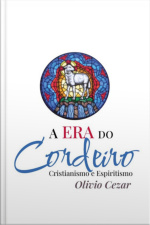 A Era Do Cordeiro - Cristianismo E Espiritismo