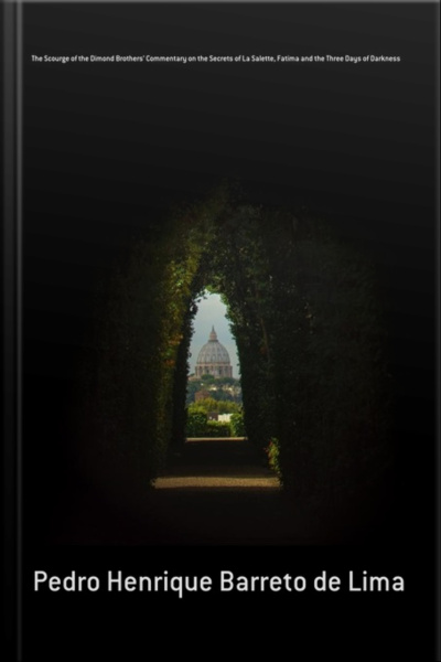 The Scourge Of The Dimond Brothers Commentary On The Secrets Of La Salette, Fatima And The Three Days Of Darkness