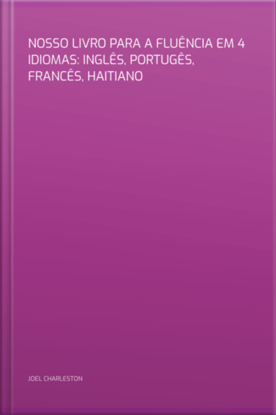 Nosso Livro Para A Fluência Em 4 Idiomas: Inglês, Portugês, Francês, Haitiano