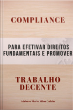 Compliance Para Efetivar Direitos Fundamentais E Promover Trabalho Decente