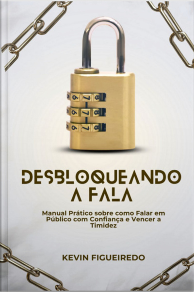 Desbloqueando A Fala - Manual Prático Sobre Como Falar Em Público Com Confiança E Vencer A Timidez 