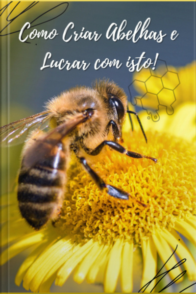 Como Criar Abelhas E Lucrar Com Isto
