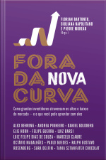 Fora Da Nova Curva: Como Grandes Investidores Atravessam Os Altos E Baixos Do Mercado — E O Que Você Pode Aprender Com Eles