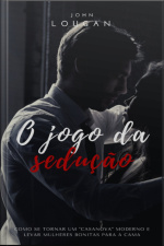 O Jogo Da Sedução: Como Se Tornar Um casanova Moderno E Levar Mulheres Bonitas Para A Cama
