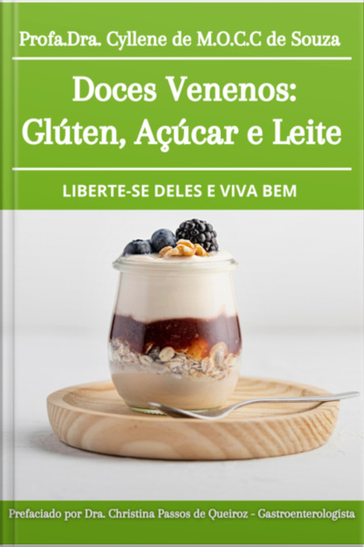 Doces Venenos: Glúten, Açúcar E Leite: Liberte-se Deles E Viva Bem/