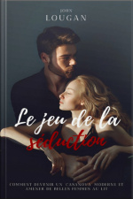 Le Jeu De La Séduction : Comment Devenir Un casanova Moderne Et Amener De Belles Femmes Au Lit.