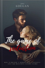 The Game Of Seduction: How To Become A Modern-day casanova And Take Beautiful Women To Bed.