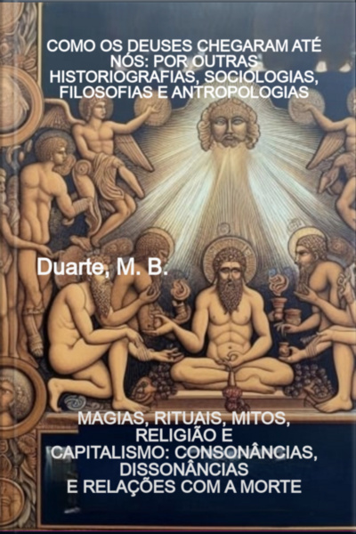 Como Os Deuses Chegaram Até Nós: Por Outras Historiografias, Sociologias, Filosofias E Antropologias