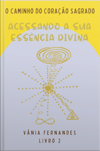 Acessando A Sua Essência Divina – Série O Caminho Do Coração Sagrado