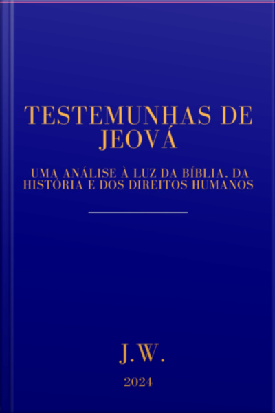 Testemunhas De Jeová: Uma Análise À Luz Da Bíblia, Da História E Dos Direitos Humanos