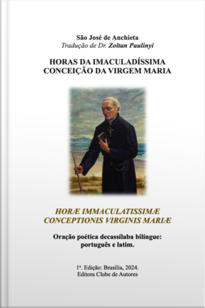 Horas Da Imaculadíssima Conceição Da Virgem Maria (horae Immaculatissimae Conceptionis Virginis Mariae) Oração Poética Decassílaba Bilíngue Em Português E Latim
