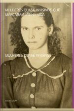 Mulheres Quase Invisíveis Que Marcaram Minha Vida