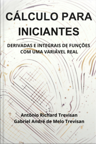 Cálculo Para Iniciantes: Derivadas E Integrais De Funções Com Uma Variável Real