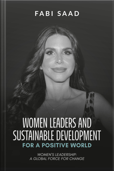 Women Leaders And Sustainable Development For A Positive World: Womens Leadership: A Global Force For Change