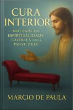 Cura Interior: Diálogos Da Espiritualidade Católica Com A Psicologia