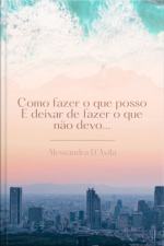 Como Fazer O Que Posso E Deixar De Fazer O Que Não Devo...