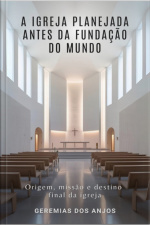 A Igreja Planejada Antes Da Fundação Do Mundo