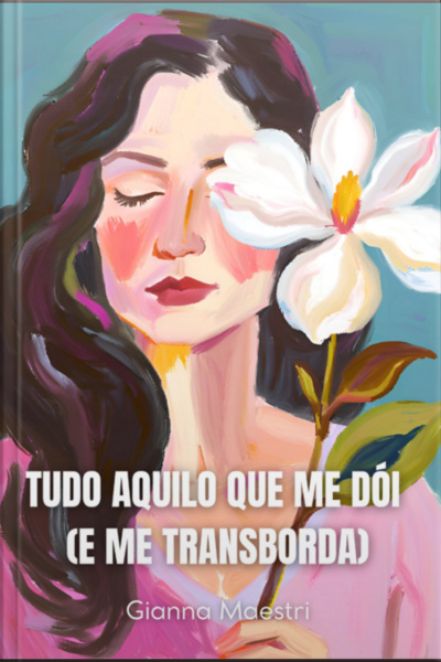 Tudo Aquilo Que Me Dói (e Me Transborda)