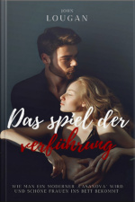 Das Spiel Der Verführung: Wie Man Ein Moderner casanova Wird Und Schöne Frauen Ins Bett Bekommt.