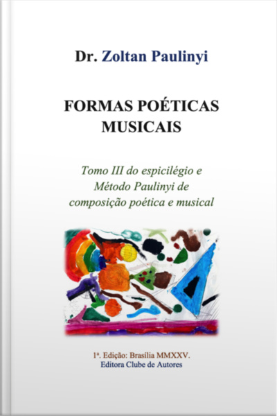 Formas Poéticas Musicais: Tomo Iii Do Espicilégio E Método Paulinyi De Composição Poética E Musical.
